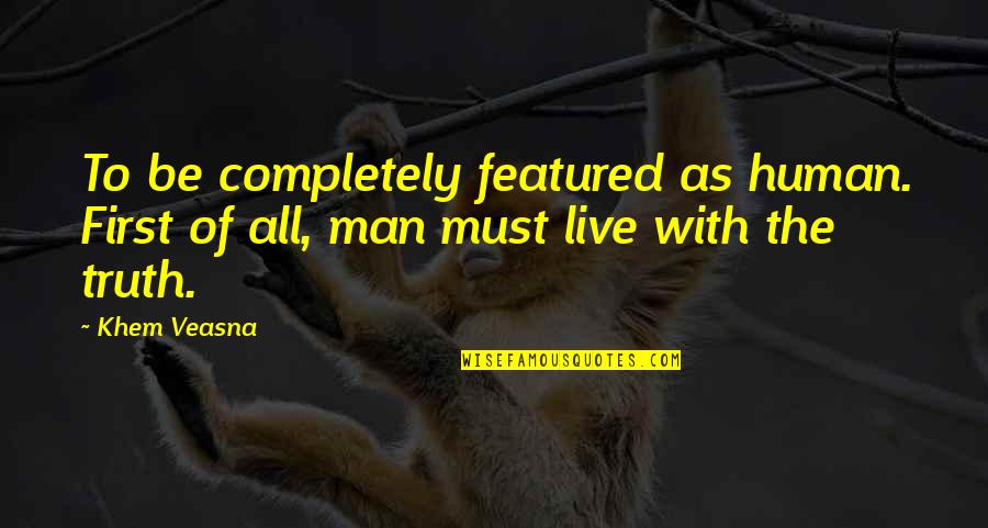 Featured Quotes By Khem Veasna: To be completely featured as human. First of