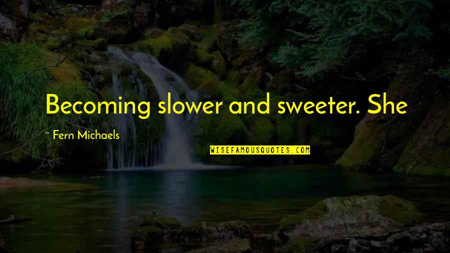 Featureless Quotes By Fern Michaels: Becoming slower and sweeter. She