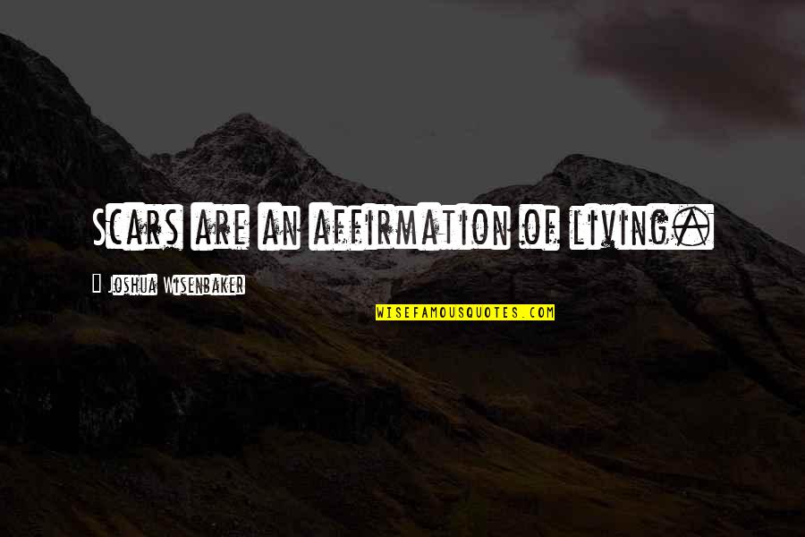 Featureless Quotes By Joshua Wisenbaker: Scars are an affirmation of living.