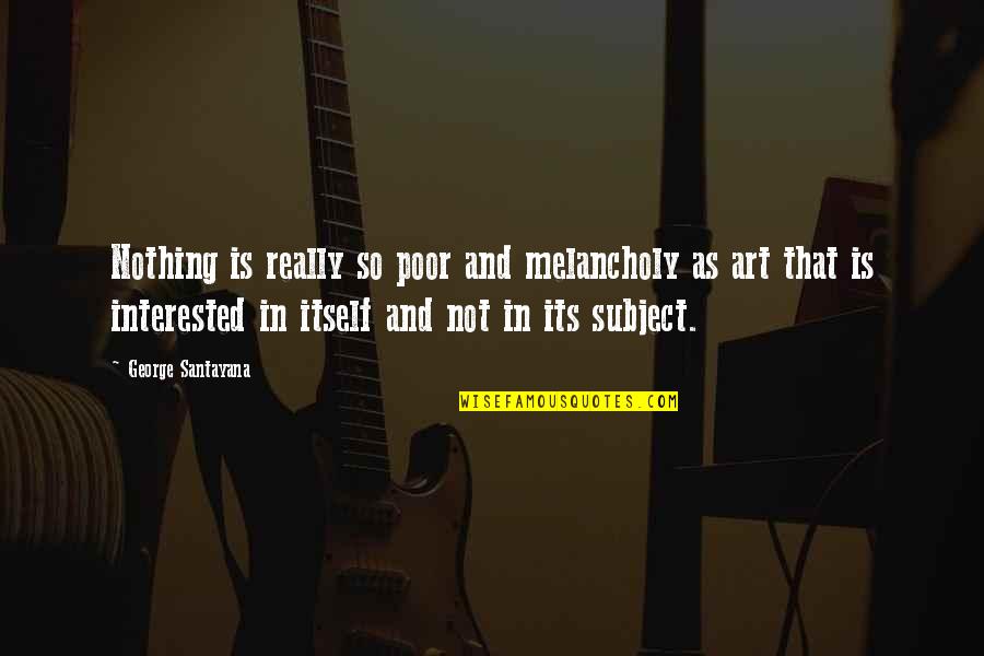 Features And Benefits Quotes By George Santayana: Nothing is really so poor and melancholy as