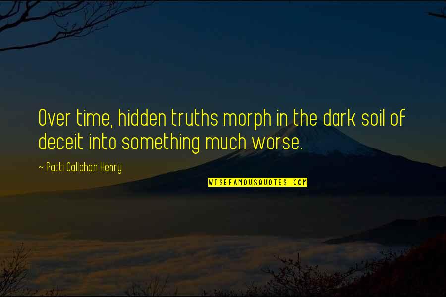 Features And Benefits Quotes By Patti Callahan Henry: Over time, hidden truths morph in the dark