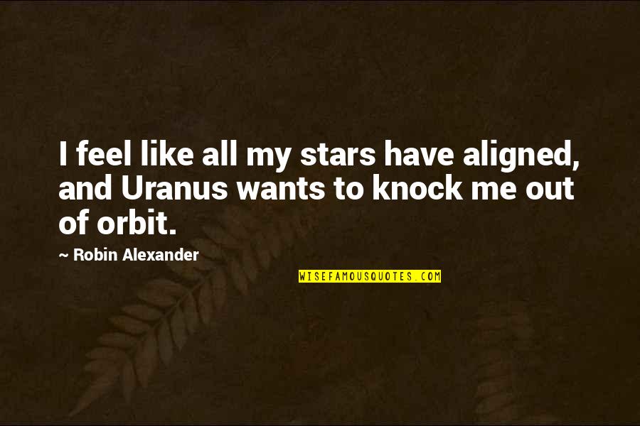 Features And Benefits Quotes By Robin Alexander: I feel like all my stars have aligned,