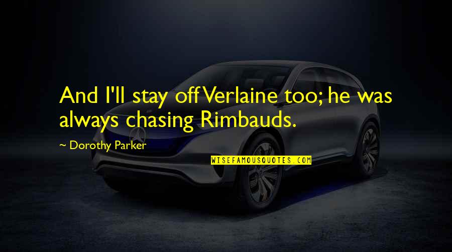 Features Of Poetry Quotes By Dorothy Parker: And I'll stay off Verlaine too; he was Features Of Poetry Quotes By Dorothy Parker: And I'll stay off Verlaine too; he was