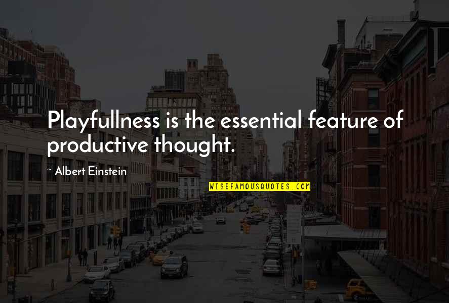 Features Quotes By Albert Einstein: Playfullness is the essential feature of productive thought.