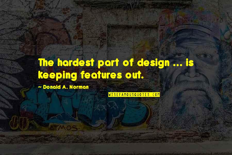 Features Quotes By Donald A. Norman: The hardest part of design ... is keeping