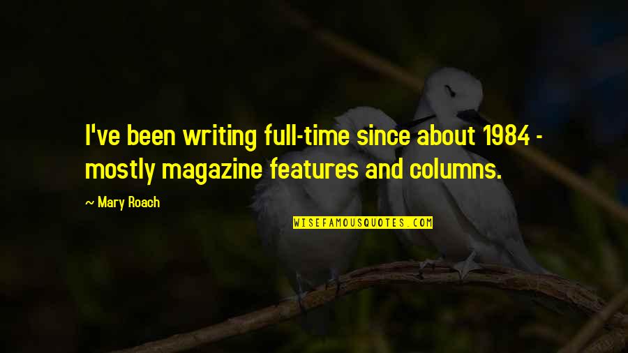 Features Quotes By Mary Roach: I've been writing full-time since about 1984 -