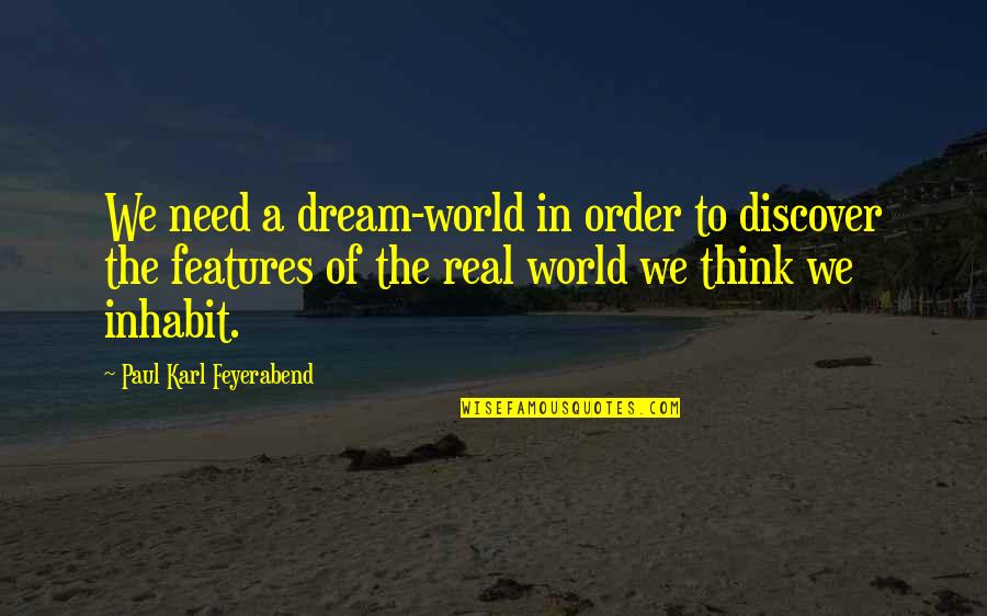 Features Quotes By Paul Karl Feyerabend: We need a dream-world in order to discover