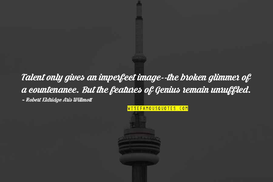 Features Quotes By Robert Eldridge Aris Willmott: Talent only gives an imperfect image--the broken glimmer