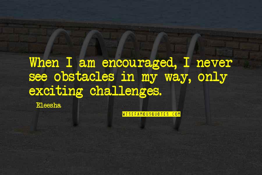 Features The Lexus Quotes By Eleesha: When I am encouraged, I never see obstacles