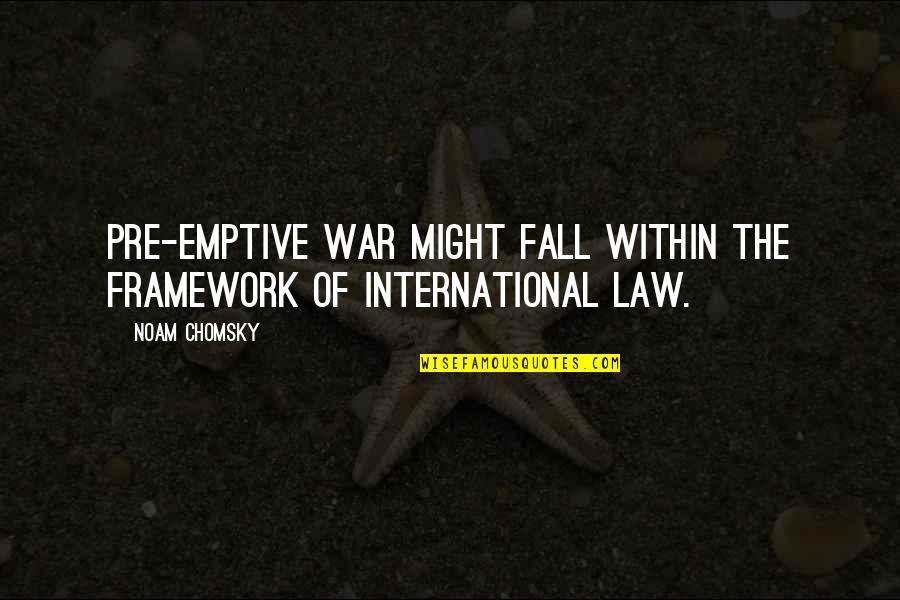 Features West Quotes By Noam Chomsky: Pre-emptive war might fall within the framework of
