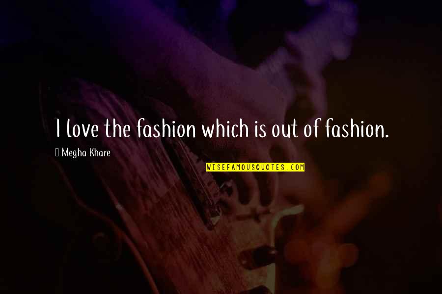 Featuring Dante Quotes By Megha Khare: I love the fashion which is out of Featuring Dante Quotes By Megha Khare: I love the fashion which is out of