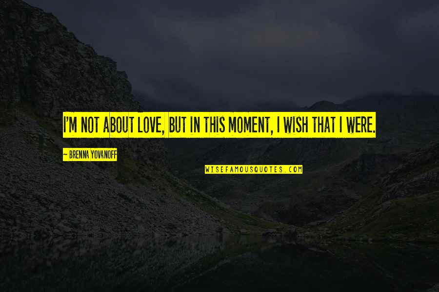 Featuring Glamour Quotes By Brenna Yovanoff: I'm not about love, but in this moment, Featuring Glamour Quotes By Brenna Yovanoff: I'm not about love, but in this moment,