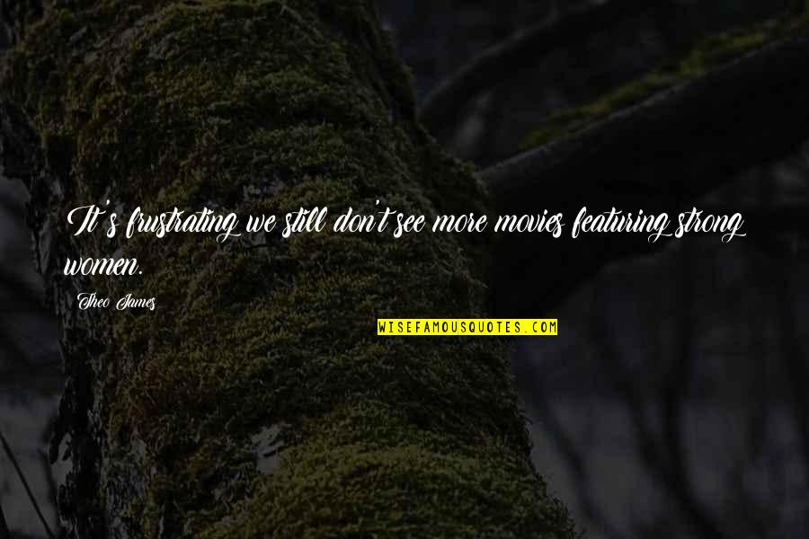 Featuring Quotes By Theo James: It's frustrating we still don't see more movies