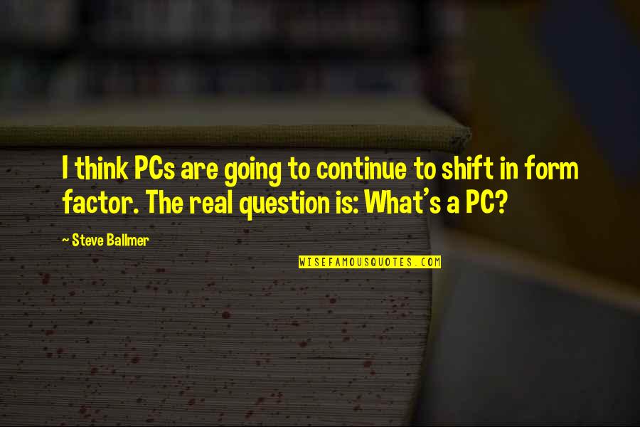 Featurism Quotes By Steve Ballmer: I think PCs are going to continue to