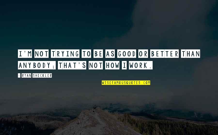 Feaver Quotes By Ryan Sheckler: I'm not trying to be as good or