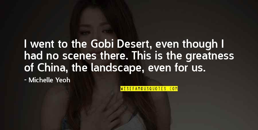 Feazell In Texas Quotes By Michelle Yeoh: I went to the Gobi Desert, even though Feazell In Texas Quotes By Michelle Yeoh: I went to the Gobi Desert, even though