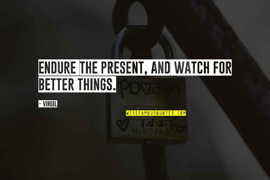Feazell In Texas Quotes By Virgil: Endure the present, and watch for better things.