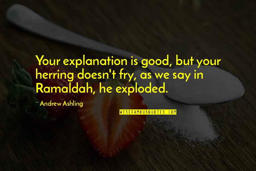 Feazell Mcnair Quotes By Andrew Ashling: Your explanation is good, but your herring doesn't Feazell Mcnair Quotes By Andrew Ashling: Your explanation is good, but your herring doesn't