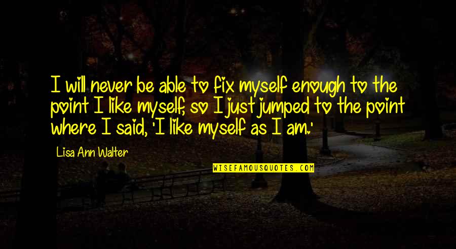 Feazell Mcnair Quotes By Lisa Ann Walter: I will never be able to fix myself Feazell Mcnair Quotes By Lisa Ann Walter: I will never be able to fix myself