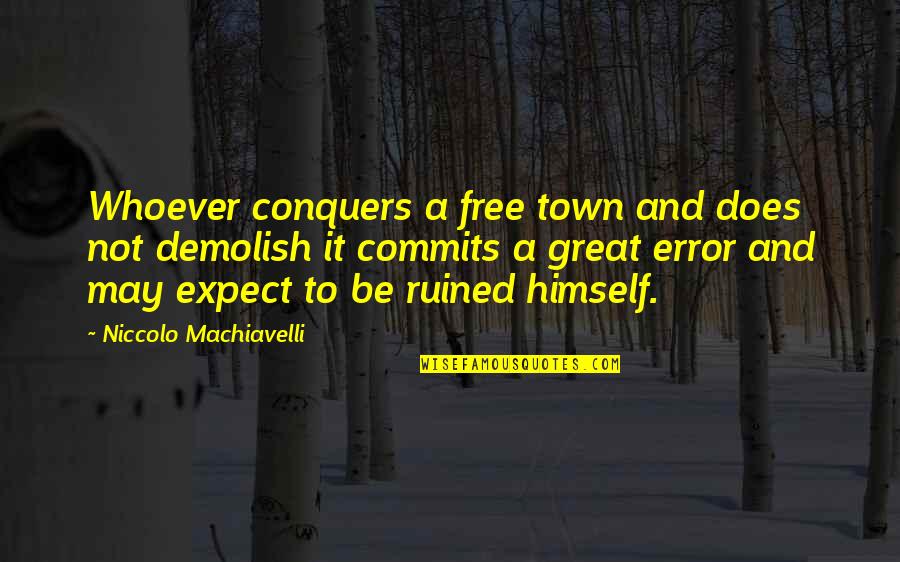 Feazell Pottery Quotes By Niccolo Machiavelli: Whoever conquers a free town and does not Feazell Pottery Quotes By Niccolo Machiavelli: Whoever conquers a free town and does not