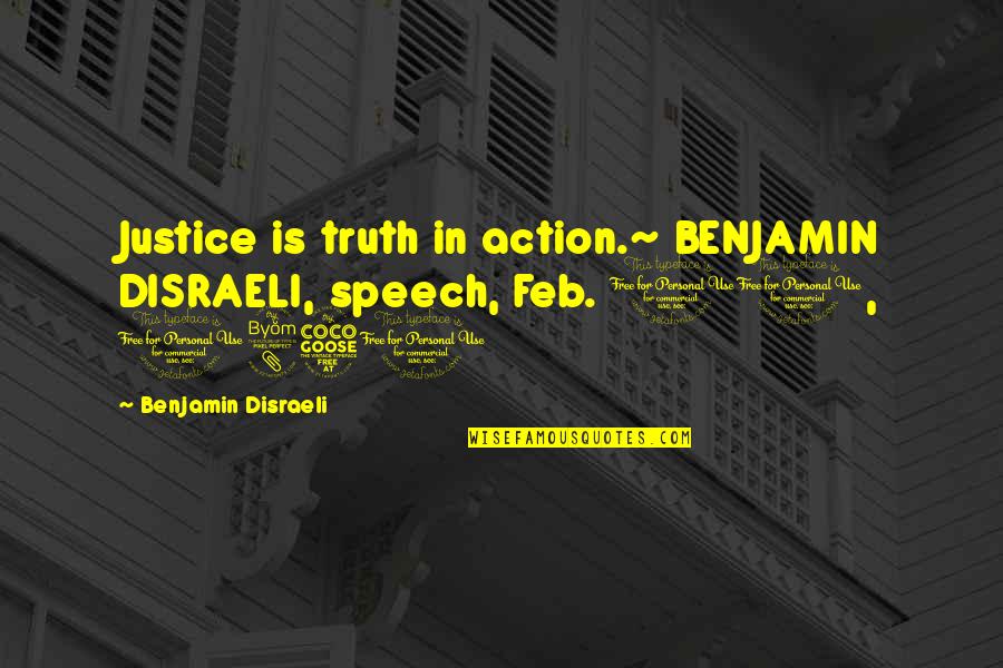 Feb 11 Quotes By Benjamin Disraeli: Justice is truth in action.~ BENJAMIN DISRAELI, speech,