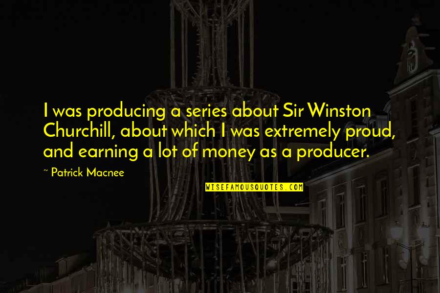 Feb 15 Quotes By Patrick Macnee: I was producing a series about Sir Winston