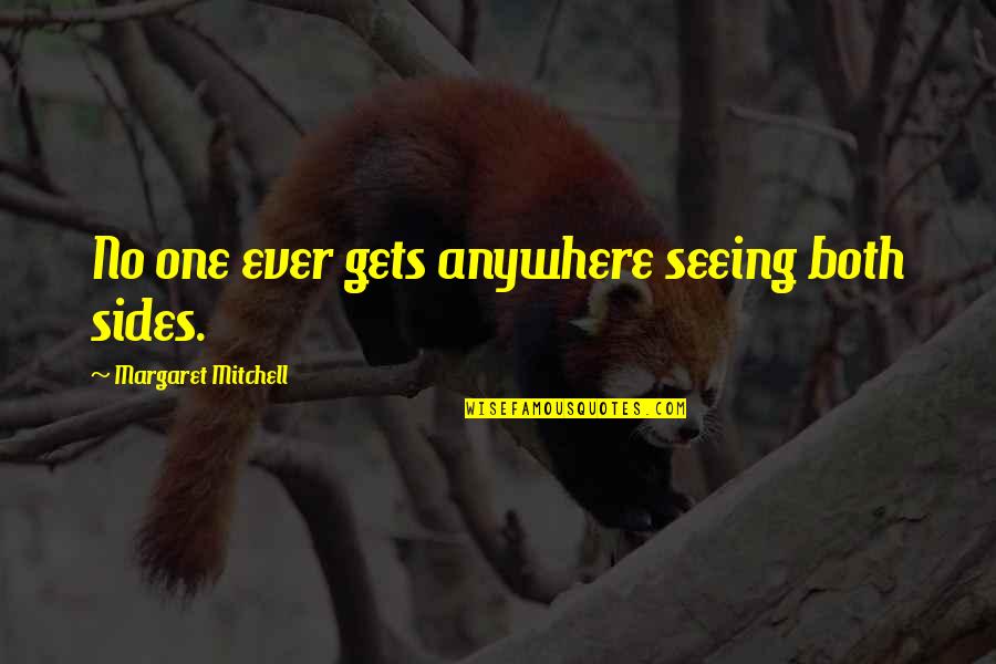 Feb 2 Quotes By Margaret Mitchell: No one ever gets anywhere seeing both sides.