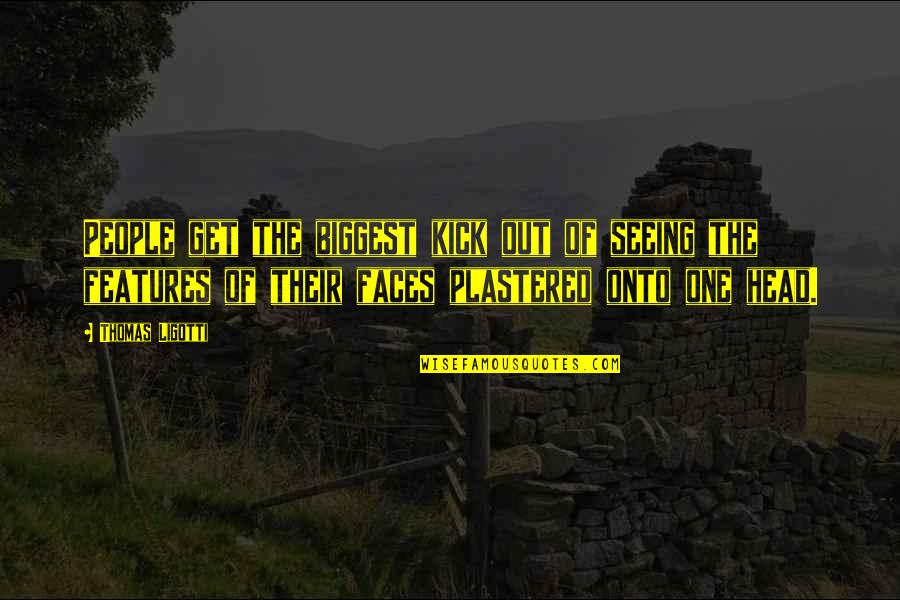 Feb 20 Quotes By Thomas Ligotti: People get the biggest kick out of seeing