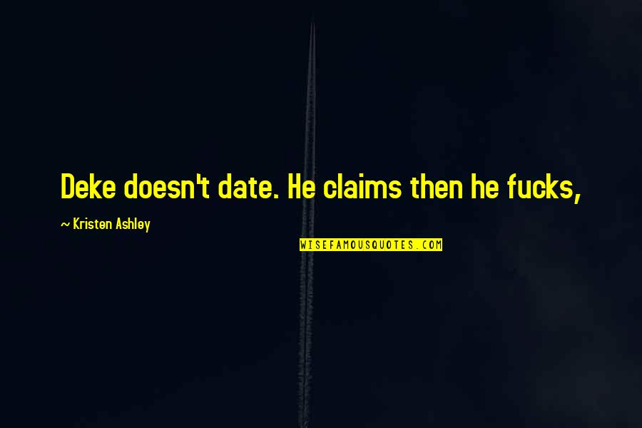 Feb 29 Quotes By Kristen Ashley: Deke doesn't date. He claims then he fucks, Feb 29 Quotes By Kristen Ashley: Deke doesn't date. He claims then he fucks,