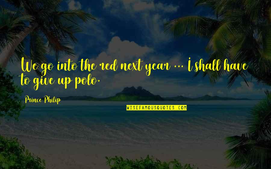 Feb Ibig Quotes By Prince Philip: We go into the red next year ... Feb Ibig Quotes By Prince Philip: We go into the red next year ...