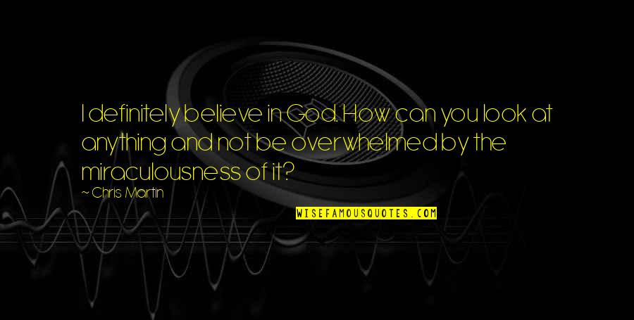Feb Love Quotes By Chris Martin: I definitely believe in God. How can you
