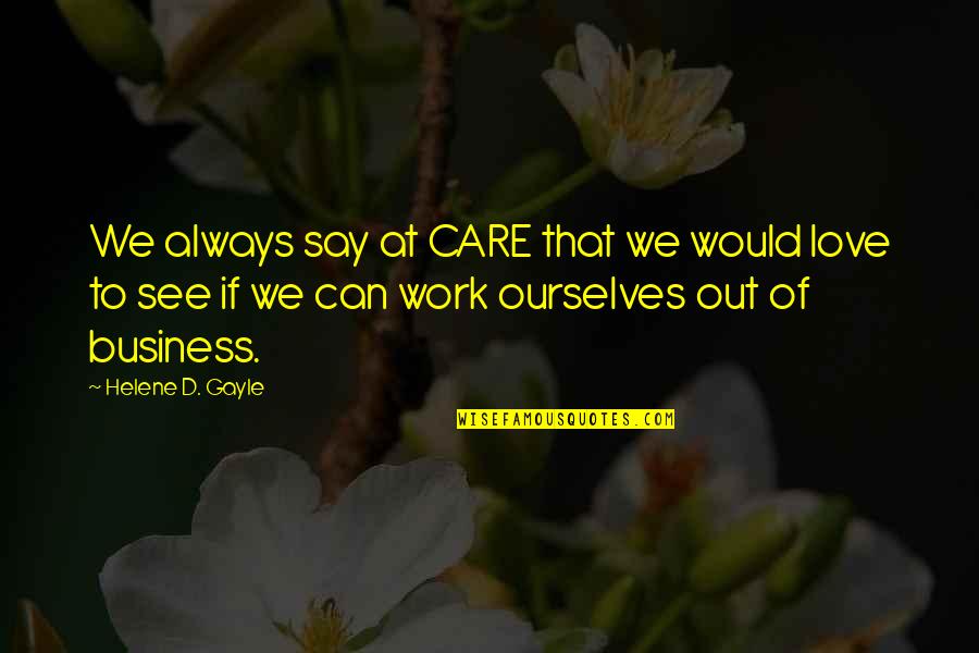 Feb Love Quotes By Helene D. Gayle: We always say at CARE that we would
