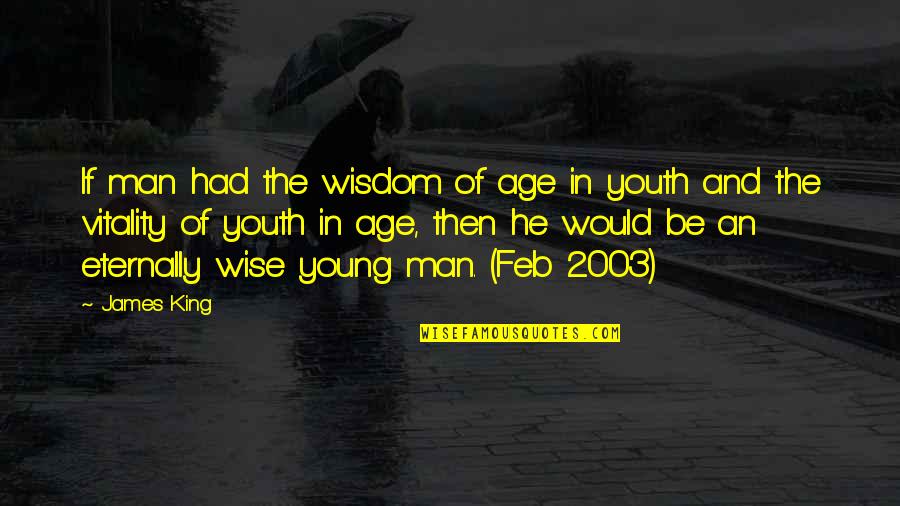 Feb Quotes By James King: If man had the wisdom of age in