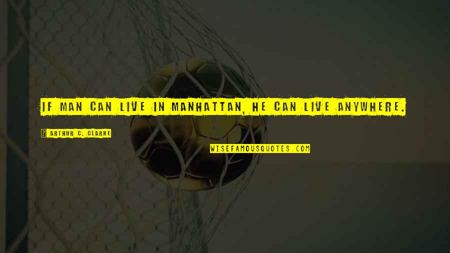 Febbre Di Quotes By Arthur C. Clarke: If man can live in Manhattan, he can Febbre Di Quotes By Arthur C. Clarke: If man can live in Manhattan, he can