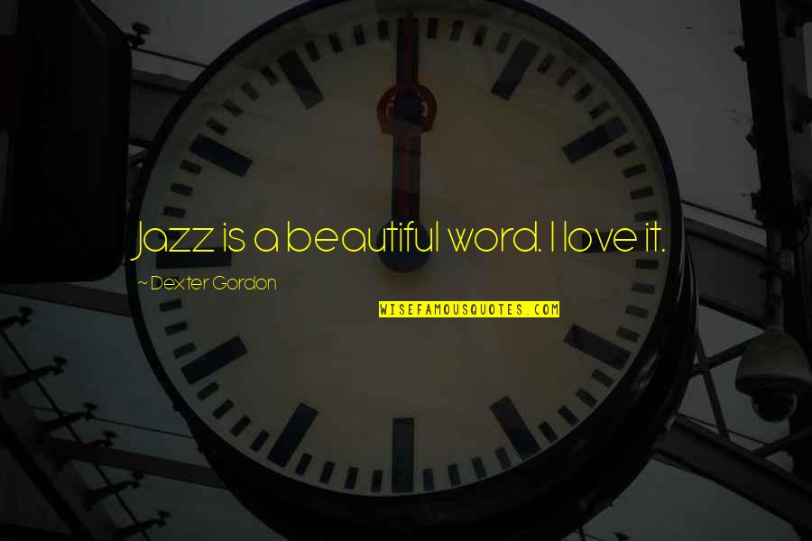 Febbre Tifoide Quotes By Dexter Gordon: Jazz is a beautiful word. I love it. Febbre Tifoide Quotes By Dexter Gordon: Jazz is a beautiful word. I love it.