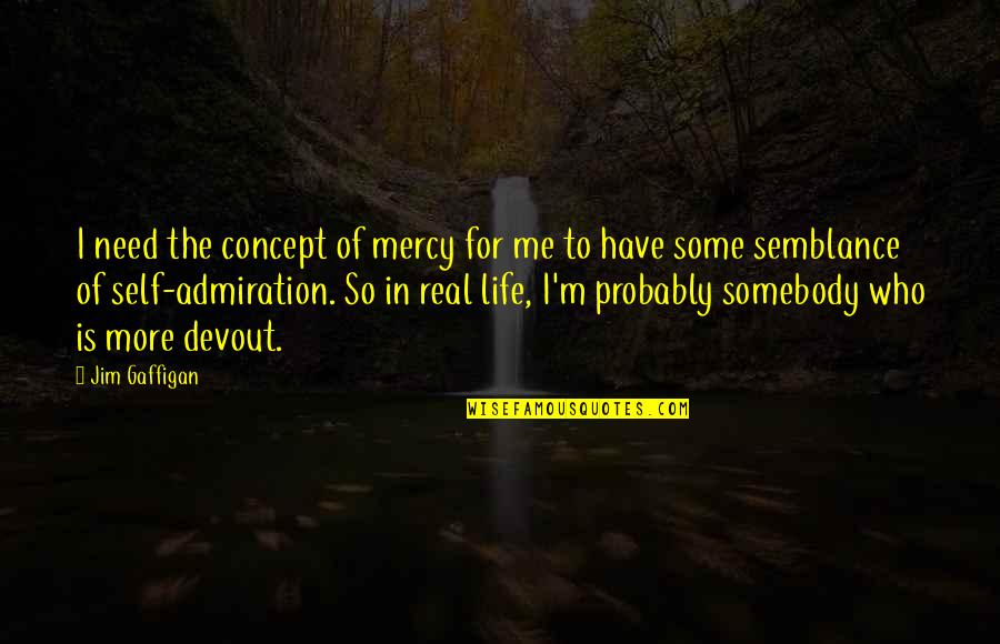 Febbriciattola Quotes By Jim Gaffigan: I need the concept of mercy for me Febbriciattola Quotes By Jim Gaffigan: I need the concept of mercy for me