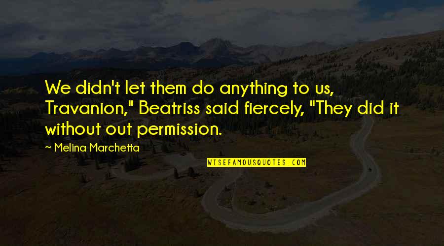Febbrite Quotes By Melina Marchetta: We didn't let them do anything to us, Febbrite Quotes By Melina Marchetta: We didn't let them do anything to us,