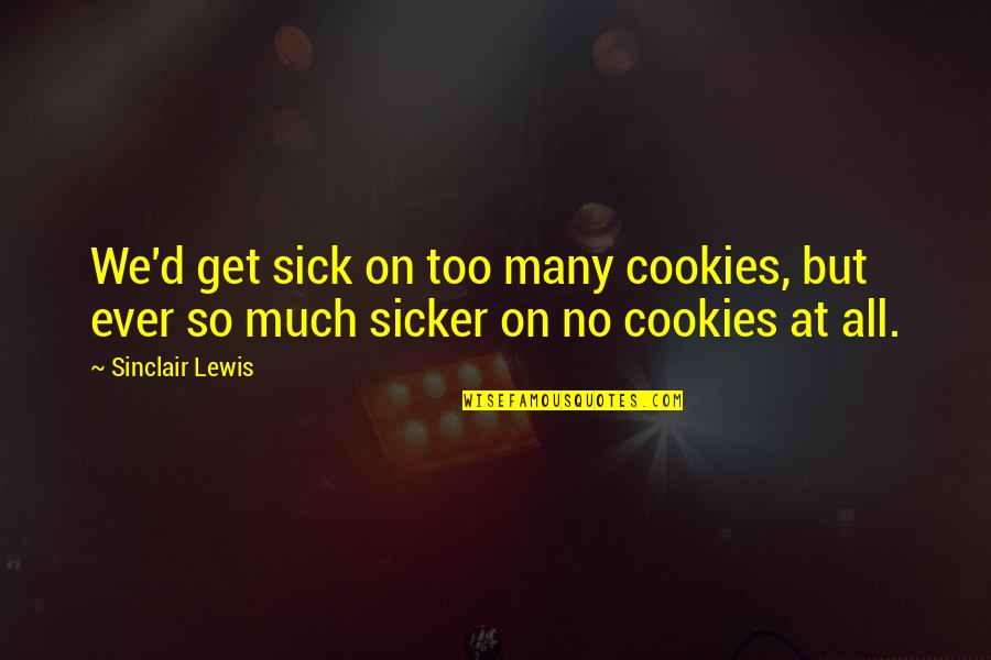 Feberg Headlight Quotes By Sinclair Lewis: We'd get sick on too many cookies, but