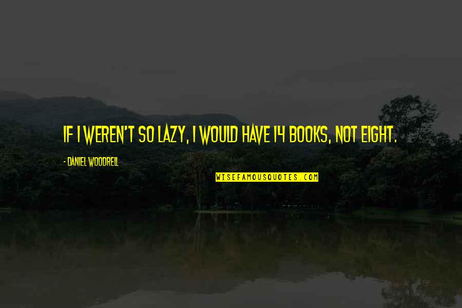 Febergus Quotes By Daniel Woodrell: If I weren't so lazy, I would have