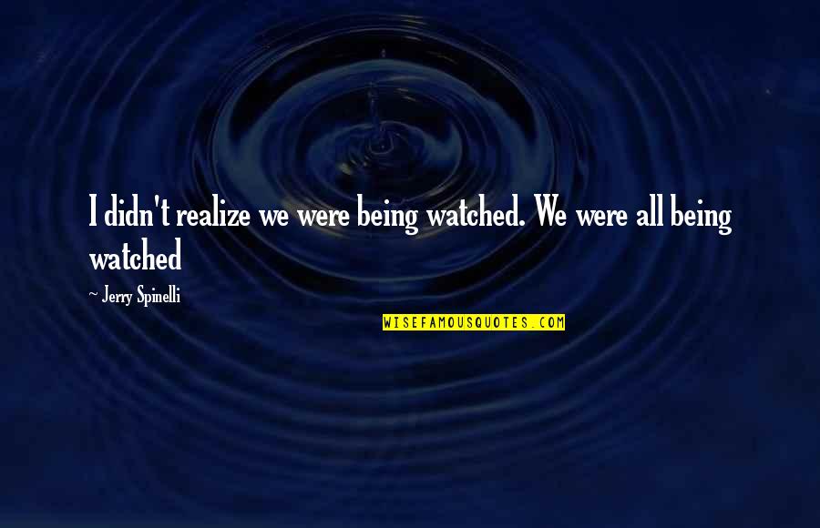 Febrilmente Definicion Quotes By Jerry Spinelli: I didn't realize we were being watched. We