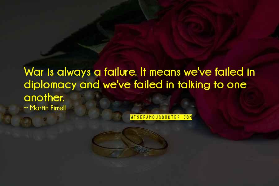 Febrilmente Significado Quotes By Martin Firrell: War is always a failure. It means we've Febrilmente Significado Quotes By Martin Firrell: War is always a failure. It means we've