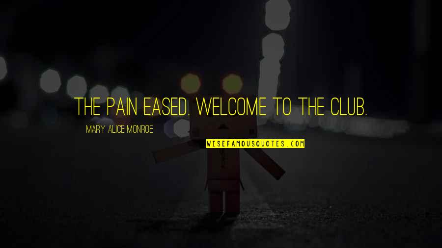 Febronia Quotes By Mary Alice Monroe: The pain eased. Welcome to the club.