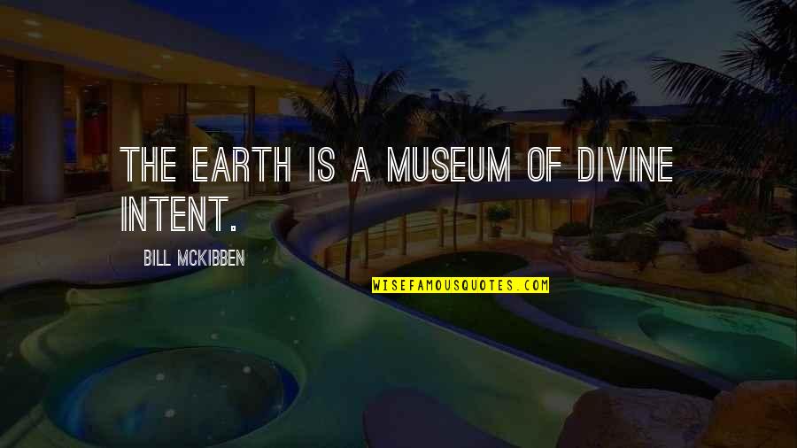 Febronie Quotes By Bill McKibben: The earth is a museum of divine intent. Febronie Quotes By Bill McKibben: The earth is a museum of divine intent.