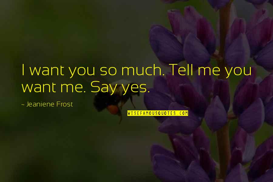Febronio Chavarria Quotes By Jeaniene Frost: I want you so much. Tell me you Febronio Chavarria Quotes By Jeaniene Frost: I want you so much. Tell me you
