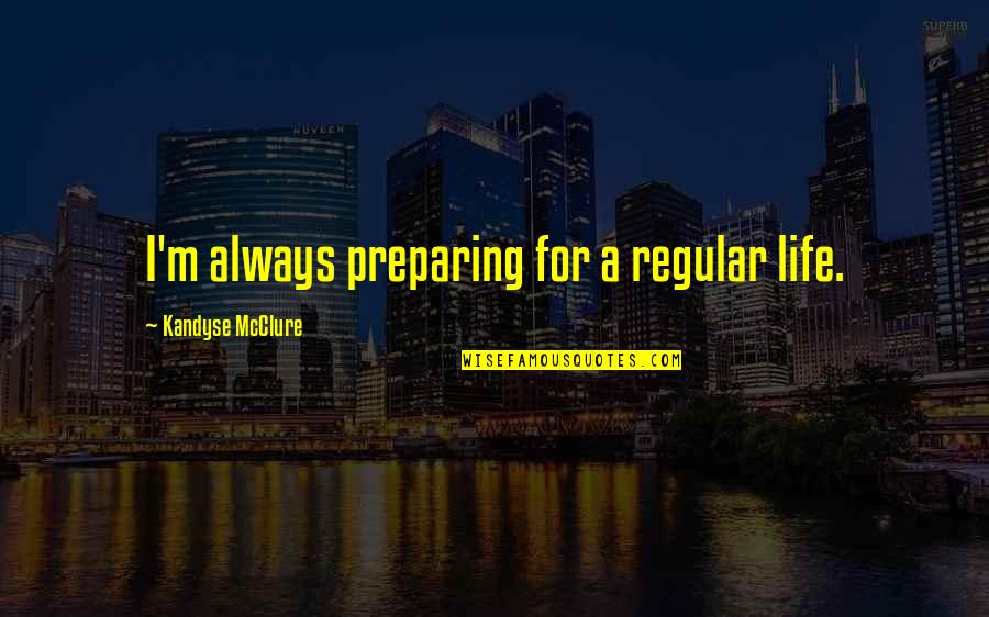 Febronio Lopez Quotes By Kandyse McClure: I'm always preparing for a regular life.