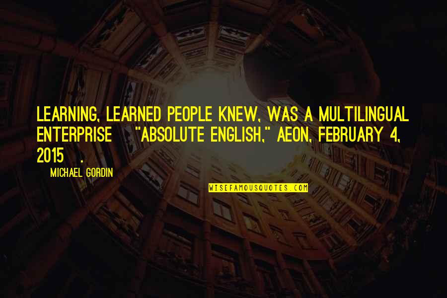 February 1 2015 Quotes By Michael Gordin: Learning, learned people knew, was a multilingual enterprise