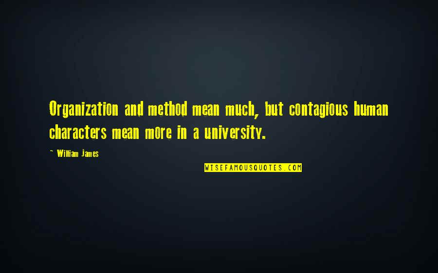 February 14 Bitter Quotes By William James: Organization and method mean much, but contagious human