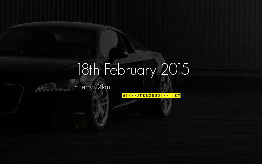 February 2015 Quotes By Terry Gillan: 18th February 2015 February 2015 Quotes By Terry Gillan: 18th February 2015