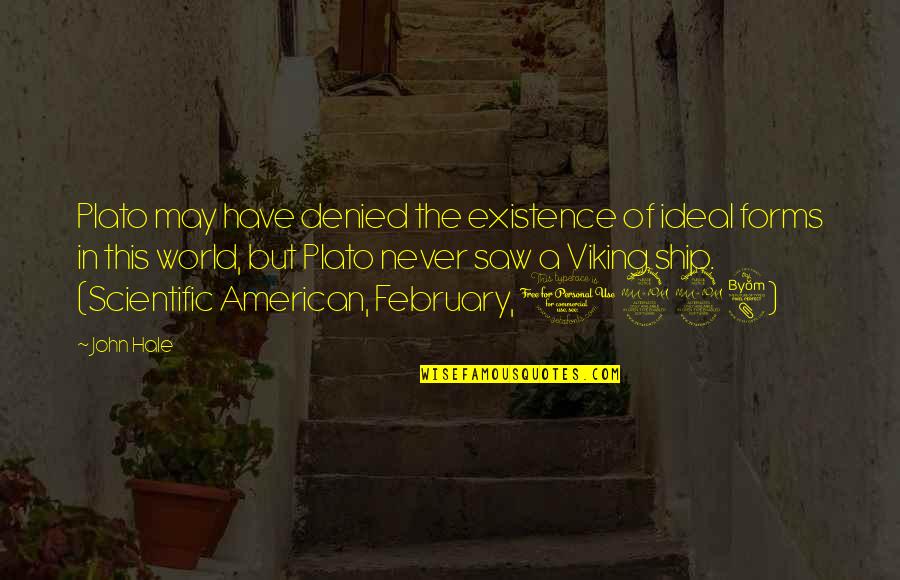 February 4 Quotes By John Hale: Plato may have denied the existence of ideal