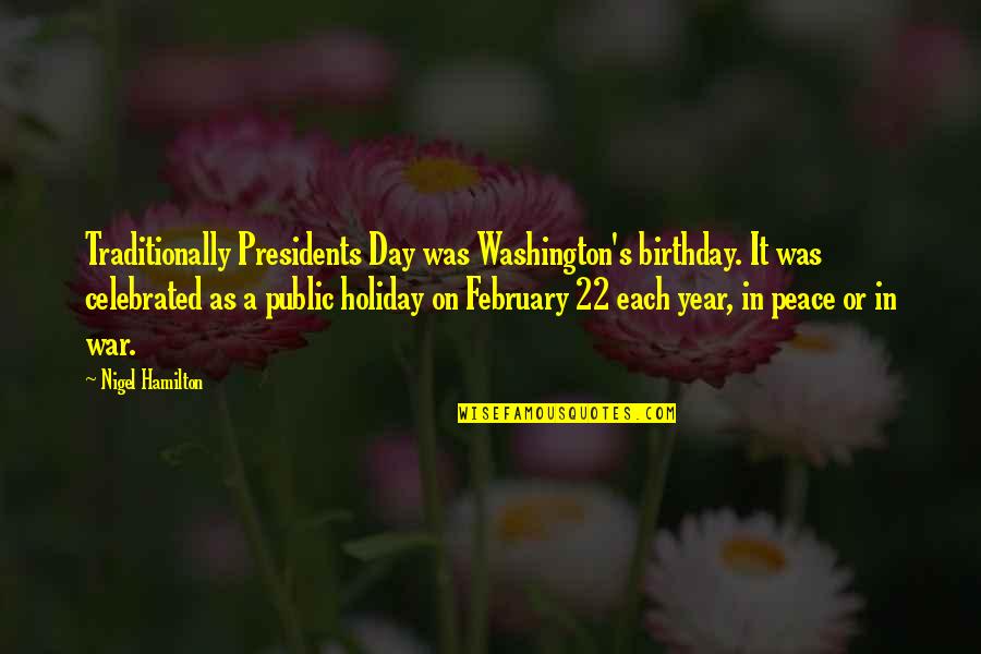 February 4 Quotes By Nigel Hamilton: Traditionally Presidents Day was Washington's birthday. It was